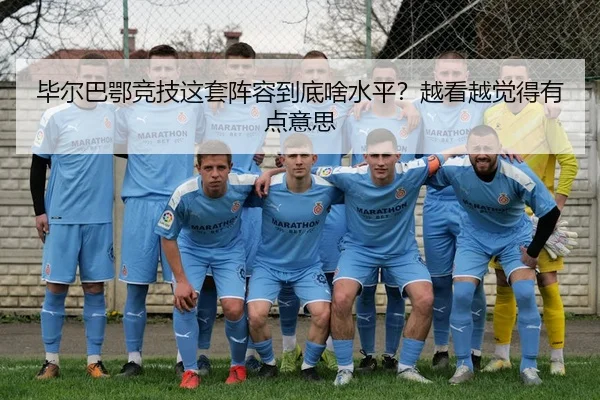 毕尔巴鄂竞技这套阵容到底啥水平？越看越觉得有点意思