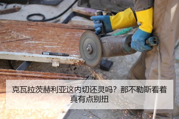 克瓦拉茨赫利亚这内切还灵吗？那不勒斯看着真有点别扭