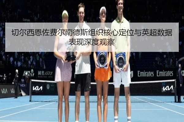 切尔西恩佐费尔南德斯组织核心定位与英超数据表现深度观察