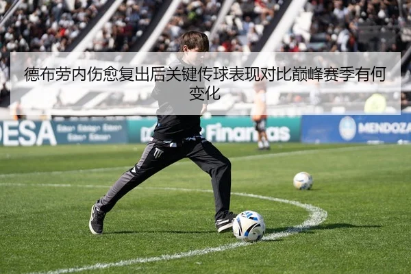德布劳内伤愈复出后关键传球表现对比巅峰赛季有何变化