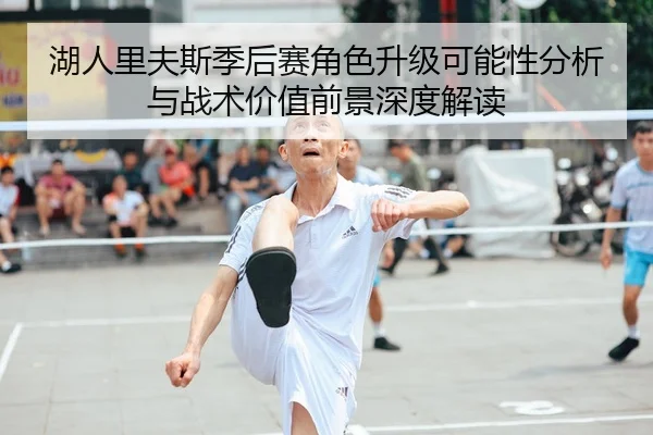 湖人里夫斯季后赛角色升级可能性分析与战术价值前景深度解读