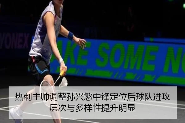 热刺主帅调整孙兴慜中锋定位后球队进攻层次与多样性提升明显