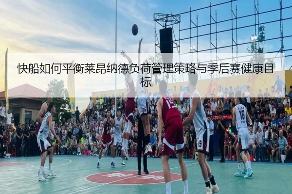 快船如何平衡莱昂纳德负荷管理策略与季后赛健康目标